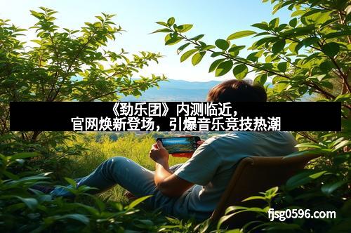 《劲乐团》内测临近，官网焕新登场，引爆音乐竞技热潮